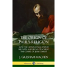 The Origin of Paul's Religion: How the Apostle Paul Found His Faith and Began Teaching the Gospel of Jesus Christ (Hardcover)