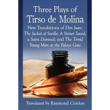 Three Plays of Tirso de Molina: New Translations of Don Juan: The Jackal of Seville; A Sinner Saved, a Saint Damned; and The Timid Young Man at the Pa