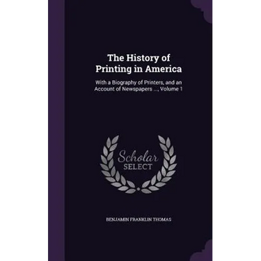 The History of Printing in America: With a Biography of Printers, and an Account of Newspapers ..., Volume 1