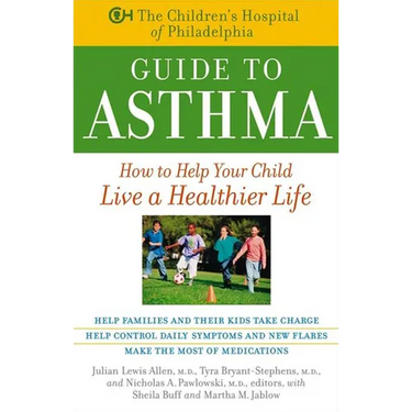 The Children's Hospital of Philadelphia Guide to Asthma: How to Help Your Child Live a Healthier Life