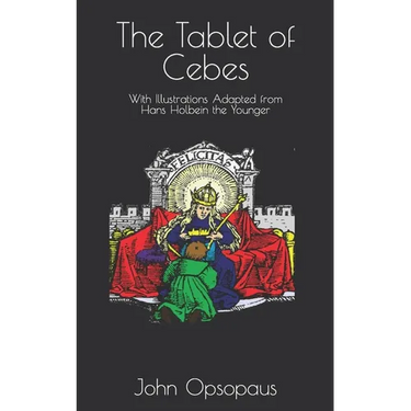 The Tablet of Cebes: With Illustrations Adapted from Hans Holbein the Younger