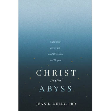Christ in the Abyss: Cultivating Deep Faith Amid Depression and Despair