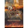 Understanding the Book of Revelation: Blessed Is He Who Reads And Those Who Hear the Words of This Prophecy