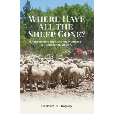 Where Have All the Sheep Gone?: Sheepherders and Ranchers in Arizona -- A Disappearing Industry