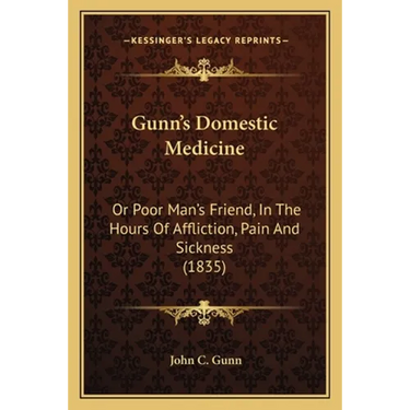 Gunn's Domestic Medicine: Or Poor Man's Friend, In The Hours Of Affliction, Pain And Sickness (1835)