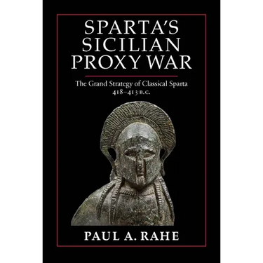 Sparta's Sicilian Proxy War: The Grand Strategy of Classical Sparta, 418-413 B.C.