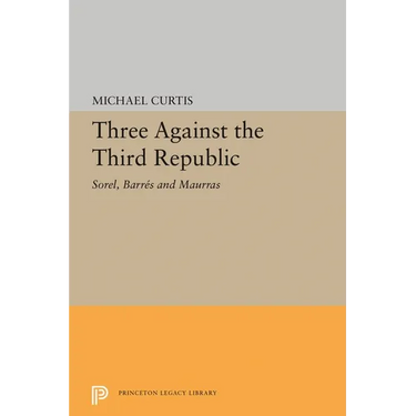 Three Against the Third Republic: Sorel, Barres and Maurras