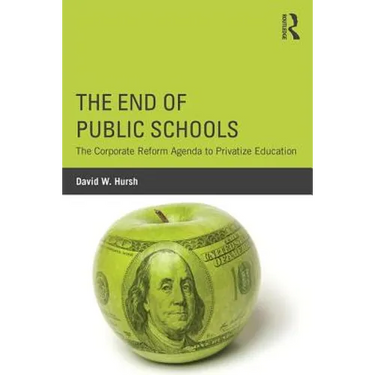 The End of Public Schools: The Corporate Reform Agenda to Privatize Education