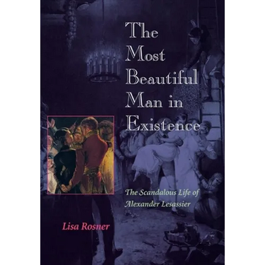 The Most Beautiful Man in Existence: The Scandalous Life of Alexander Lesassier