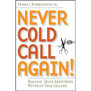 Never Cold Call Again: Achieve Sales Greatness Without Cold Calling