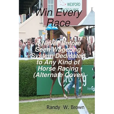 Win Every Race: A Never Before Seen Wagering System Dedicated To Any Kind Of Horse Racing