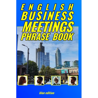 English Business Meetings Phrase Book BLUE edition: No fluff, no messing around, just phrases!