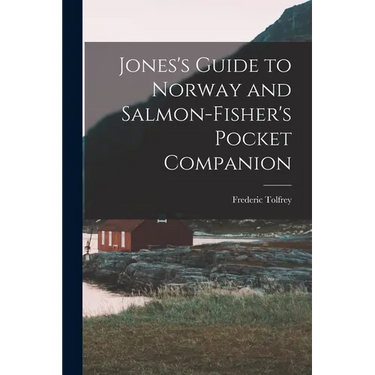 Jones's Guide to Norway and Salmon-Fisher's Pocket Companion