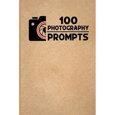 100 Photography Prompts: 100 Photography Exercises and Ideas to Build Skills and Find Your Artistic Style