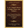 G. W. F. Hegel's Theory Of Right, Duties And Religion: With A Supplementary Essay On Hegel's Systems Of Ethics And Religion (1892)