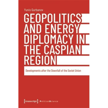 Geopolitics and Energy Diplomacy in the Caspian Region: Developments After the Downfall of the Soviet Union