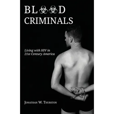 Blood Criminals: Living with HIV in 21st Century America