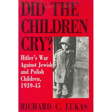 Did the Children Cry: Hitler's War Against Jewish and Polish Children, 1939-45