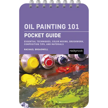 Oil Painting 101: Pocket Guide: Essential Techniques, Color Mixing, Brushwork, Composition Tips, and Materials