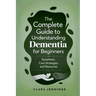 The Complete Guide to Understanding Dementia for Beginners