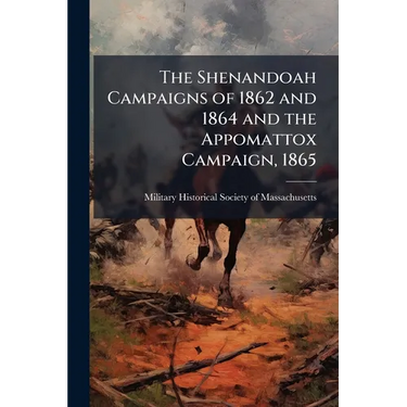 The Shenandoah Campaigns of 1862 and 1864 and the Appomattox Campaign, 1865