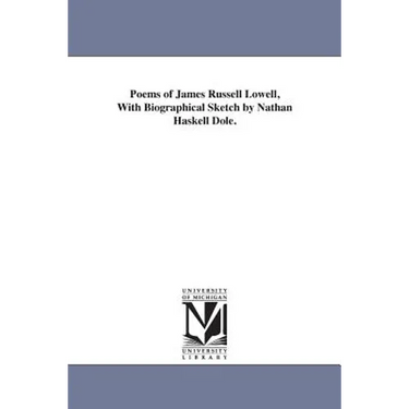 Poems of James Russell Lowell, With Biographical Sketch by Nathan Haskell Dole.