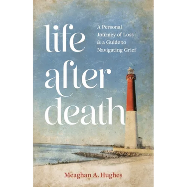 Life After Death: A Personal Journey of Loss & A Guide to Navigating Grief