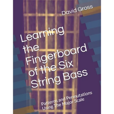 Learning the Fingerboard of the Six String Bass: Patterns and Permutations Using The Major Scale
