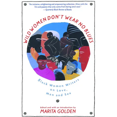 Wild Women Don't Wear No Blues: Black Women Writers on Love, Men and Sex