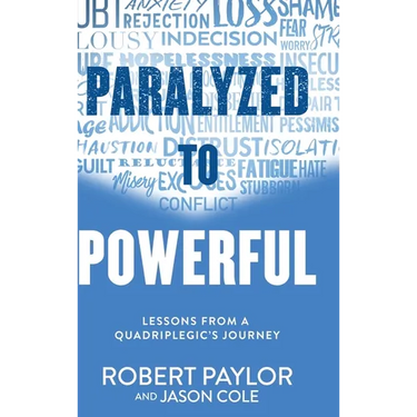 Paralyzed to Powerful: Lessons from a Quadriplegic's Journey