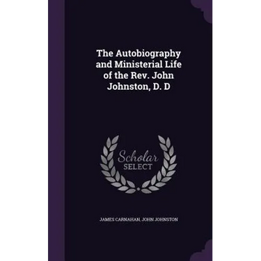 The Autobiography and Ministerial Life of the Rev. John Johnston, D. D