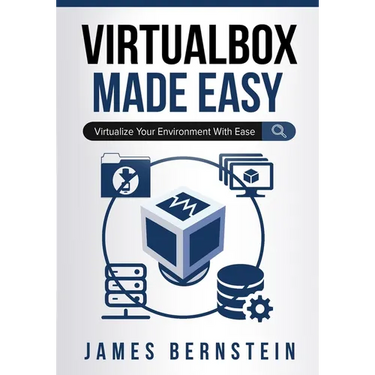VirtualBox Made Easy: Virtualize Your Environment with Ease