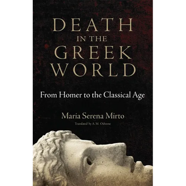 Death in the Greek World: From Homer to the Classical Age Volume 44