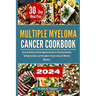 Multiple Myeloma Cancer Cookbook: Quick and Delicious Doctor-Approved Recipes for Boosting Immunity, Building Resilience, and Strength for People Livi