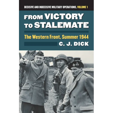 From Victory to Stalemate: The Western Front, Summer 1944?decisive and Indecisive Military Operations, Volume 1