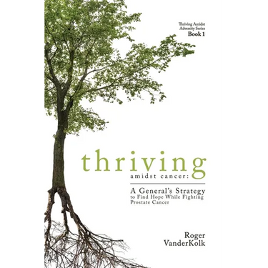 Thriving Amidst Cancer: A General's Strategy to Find Hope While Fighting Prostate Cancer