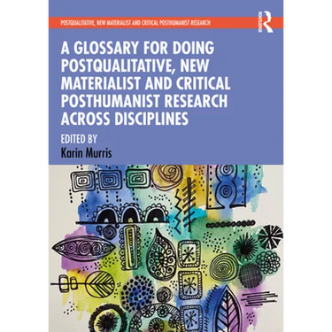 A Glossary for Doing Postqualitative, New Materialist and Critical Posthumanist Research Across Disciplines