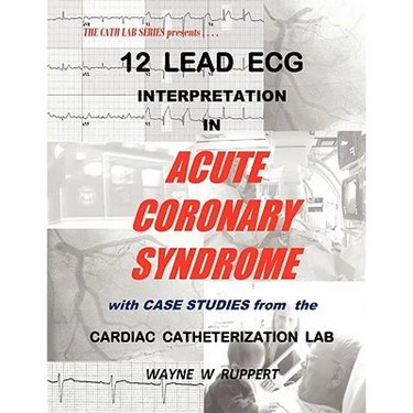 12 Lead ECG Interpretation in Acute Coronary Syndrome with Case Studies from the Cardiac Catheterization Lab