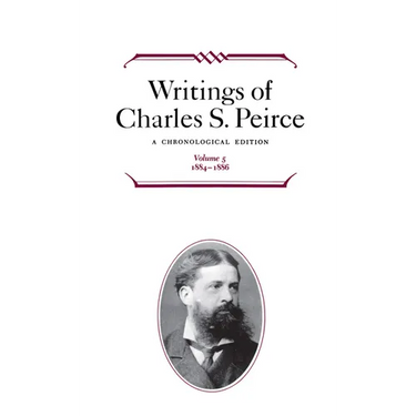 Writings of Charles S. Peirce: A Chronological Edition, Volume 5: 1884-1886