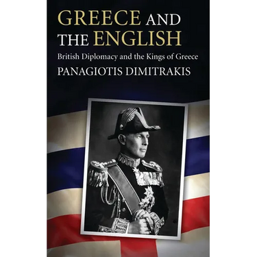 Greece and the English: British Diplomacy and the Kings of Greece