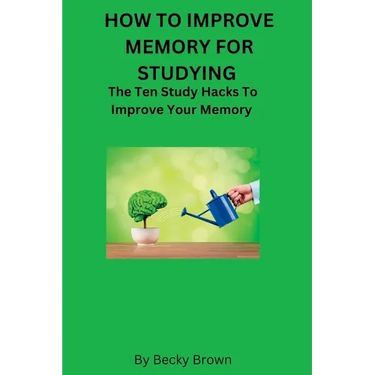 How to Improve Memory for Studying: The Ten Study Hacks to Improve Your Memory