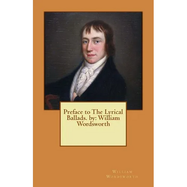 Preface to The Lyrical Ballads. by: William Wordsworth