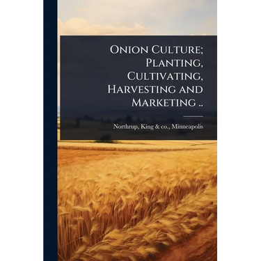 Onion Culture; Planting, Cultivating, Harvesting and Marketing ..