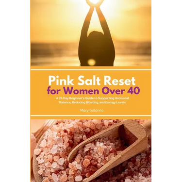 Pink Salt Reset for Women Over 40: A 21-Day Beginner's Guide to Supporting Hormonal Balance, Reducing Bloating, and Energy Levels