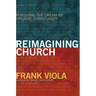Reimagining Church: Pursuing the Dream of Organic Christianity