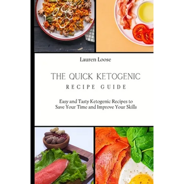 The Quick Ketogenic Recipe Guide: Easy and Tasty Ketogenic Recipes to Save Your Time and Improve Your Skills