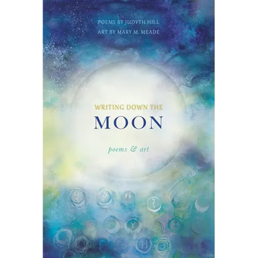Writing Down the Moon: Poems & Art: Poems & Art