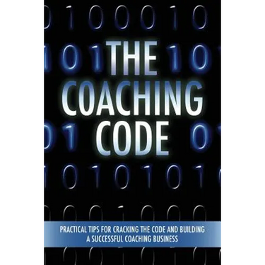 The Coaching Code: Practical tips for cracking the code and building a successful Coaching Business
