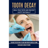 Tooth Decay: Heal Your Teeth and Prevent Cavity Naturally (The Most Effective Way to Cure and Prevent Cavities at Home)