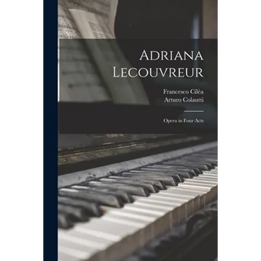 Adriana Lecouvreur: Opera in Four Acts